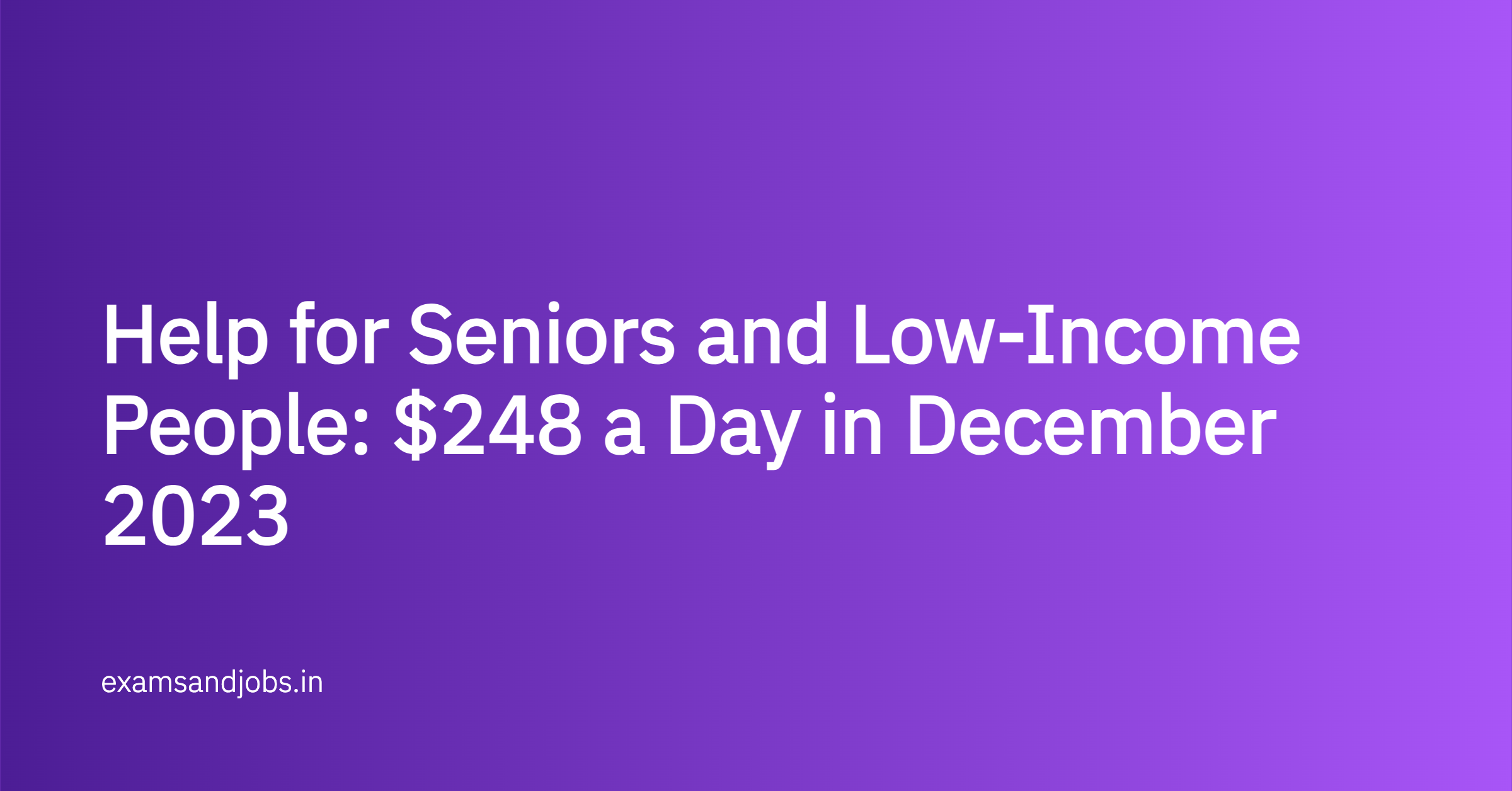 Help for Seniors and Low-Income People: $248 a Day in December 2023