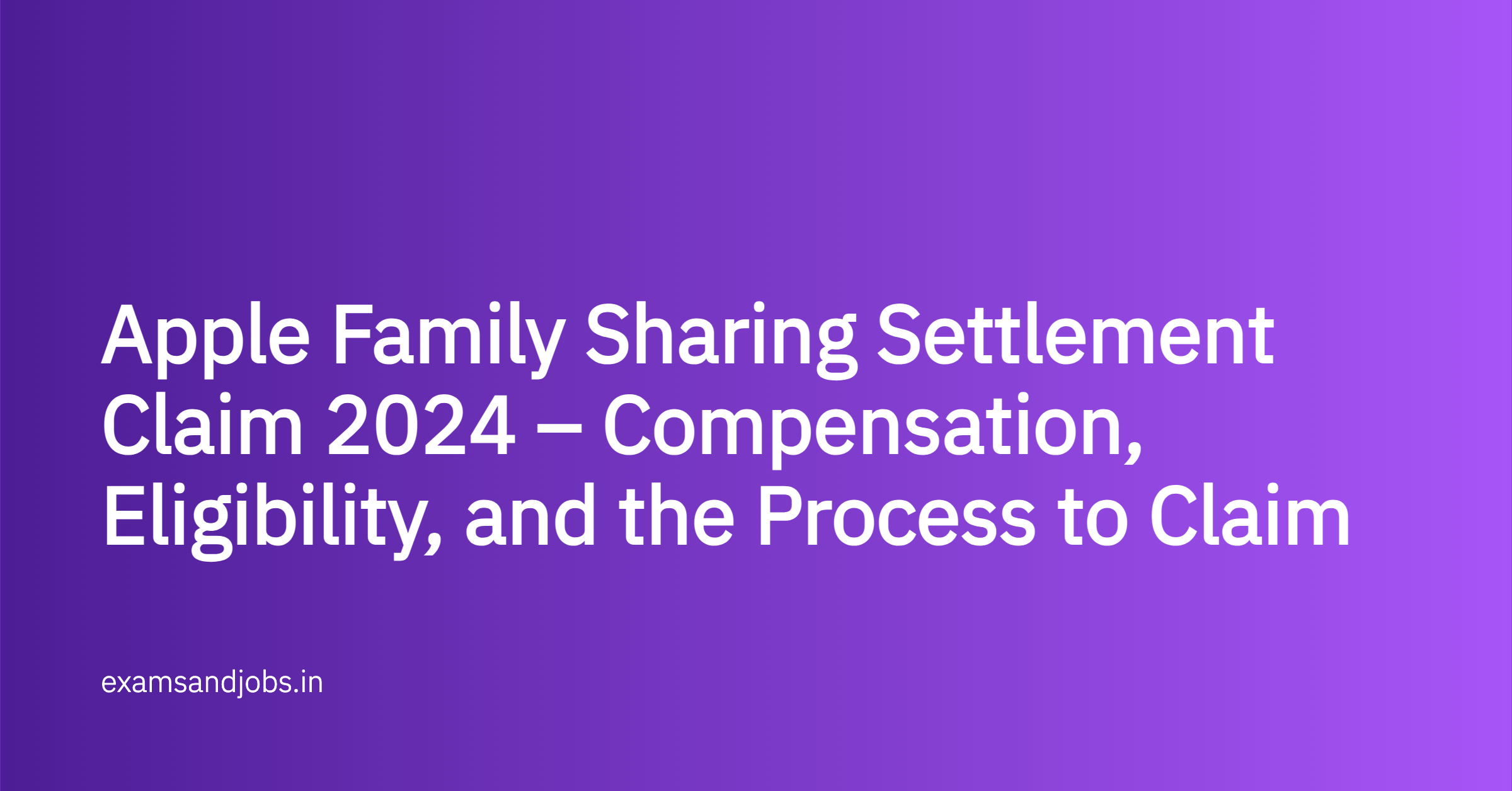 Apple Family Sharing Settlement Claim 2024 – Compensation, Eligibility, and the Process to Claim