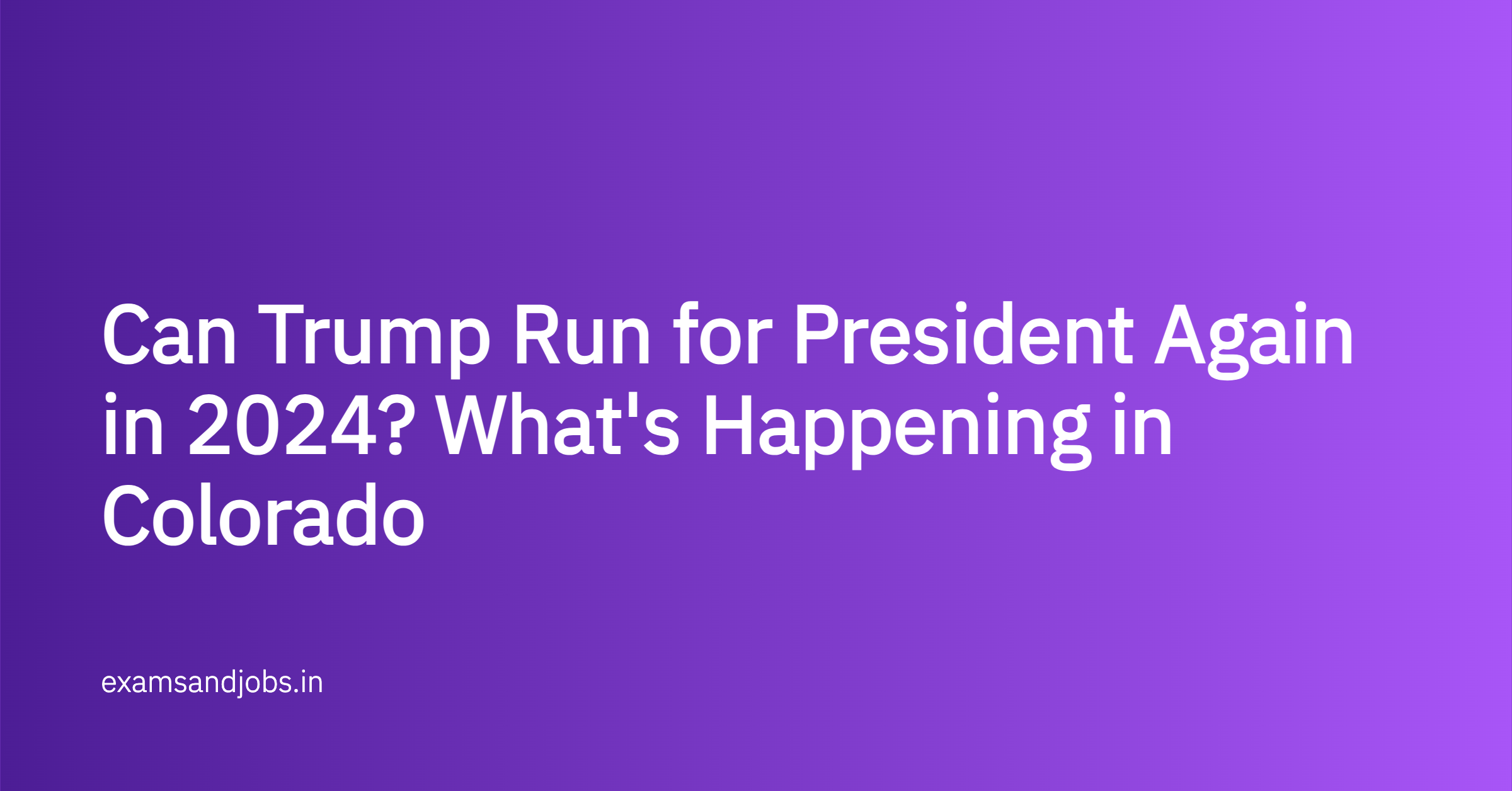 Can Trump Run for President Again in 2024? What's Happening in Colorado