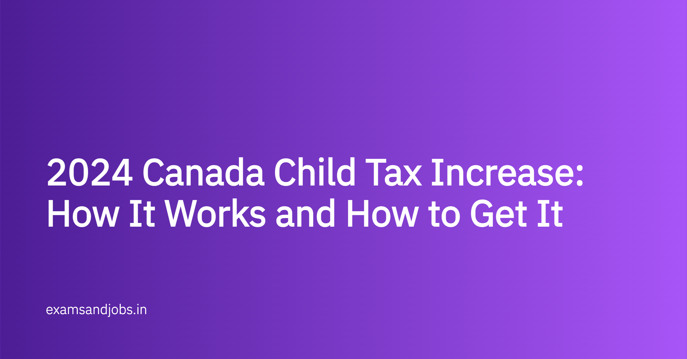 2024 Canada Child Tax Increase: How It Works and How to Get It