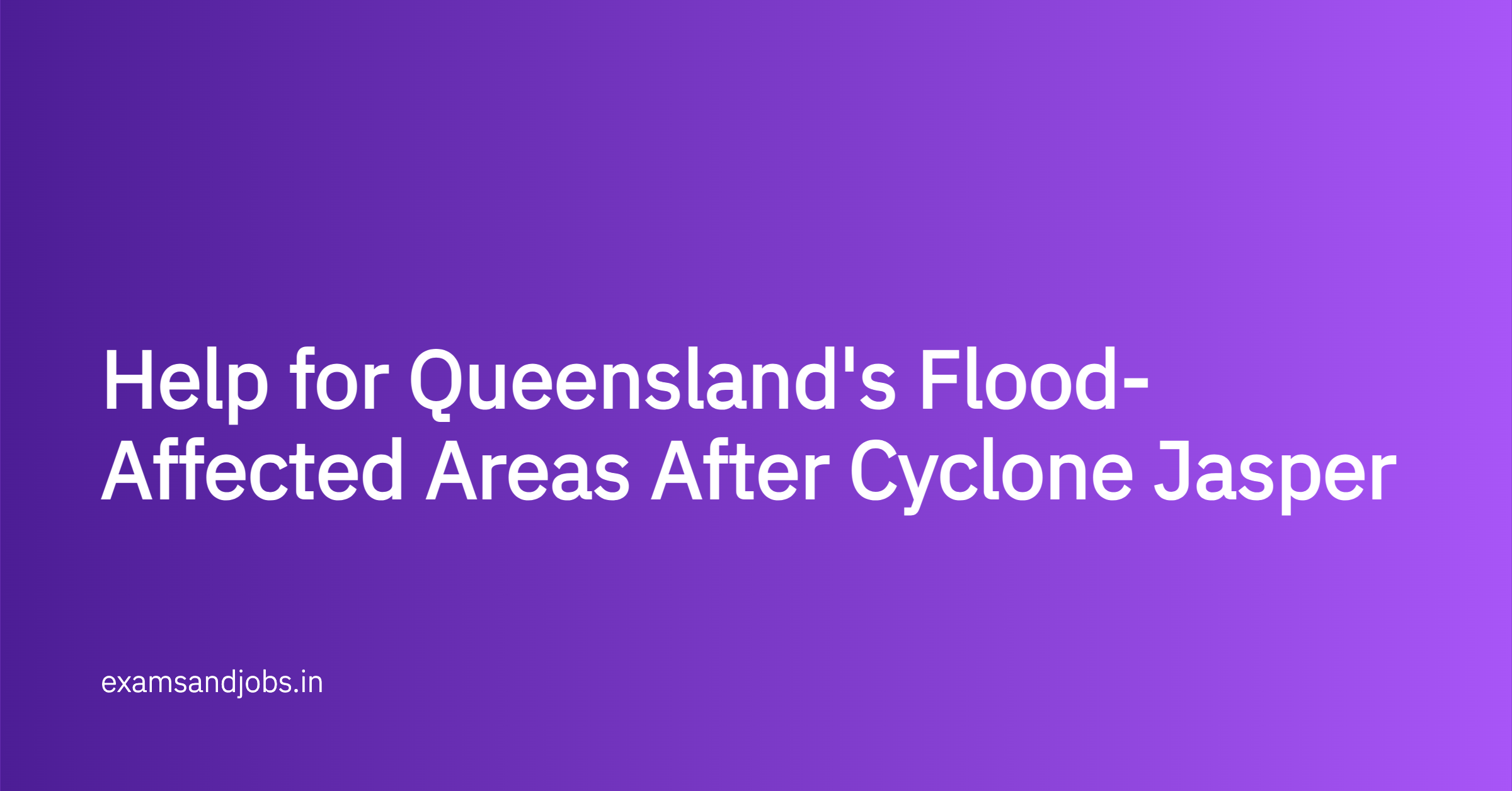 Help for Queensland's Flood-Affected Areas After Cyclone Jasper