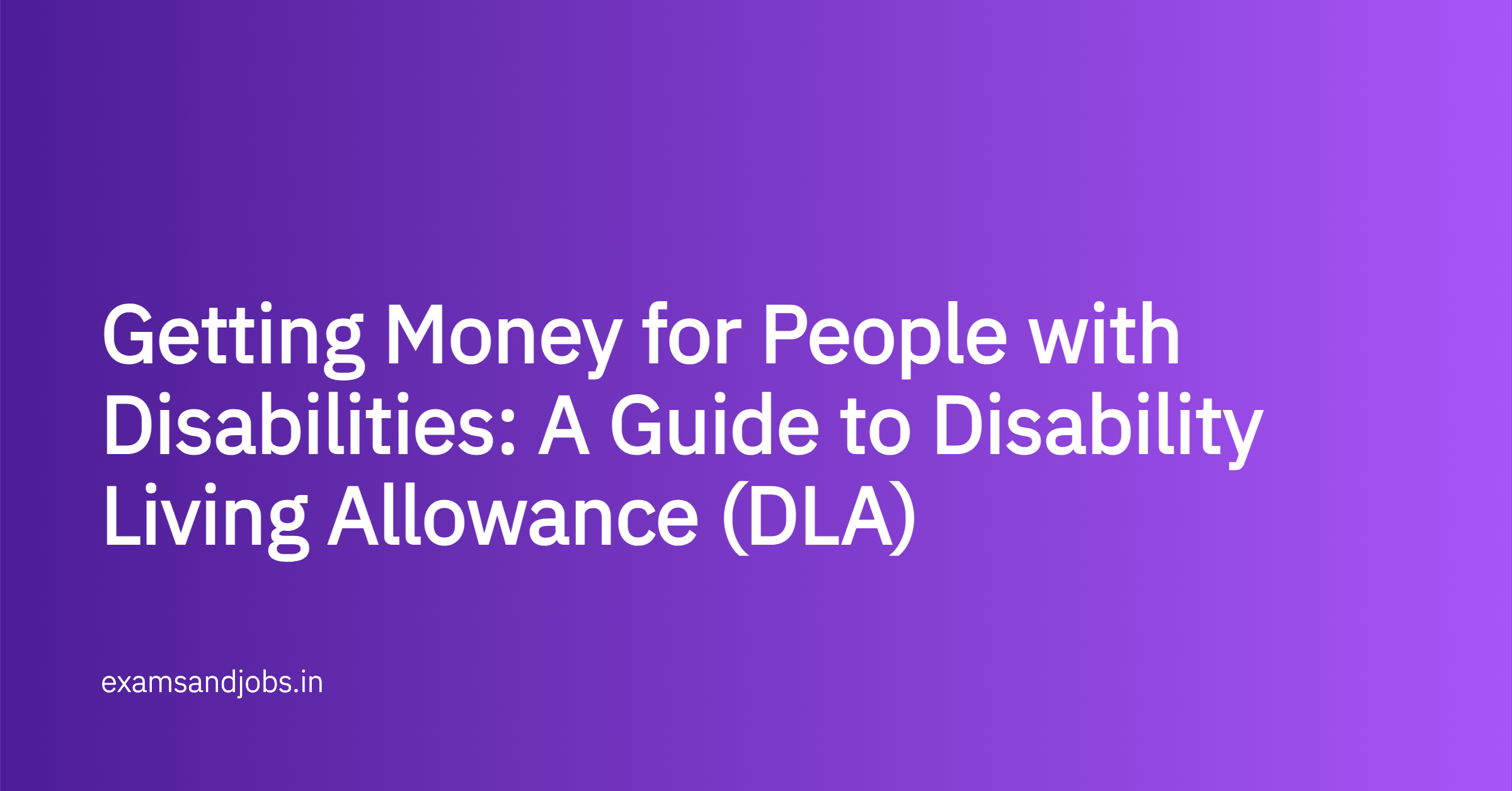 Getting Money for People with Disabilities: A Guide to Disability Living Allowance (DLA)