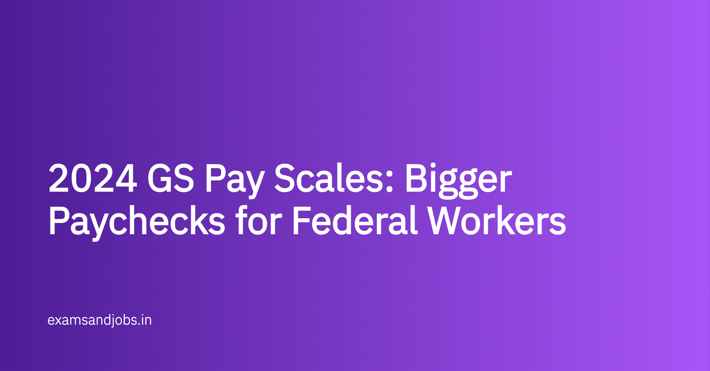 2024 GS Pay Scales: Bigger Paychecks for Federal Workers