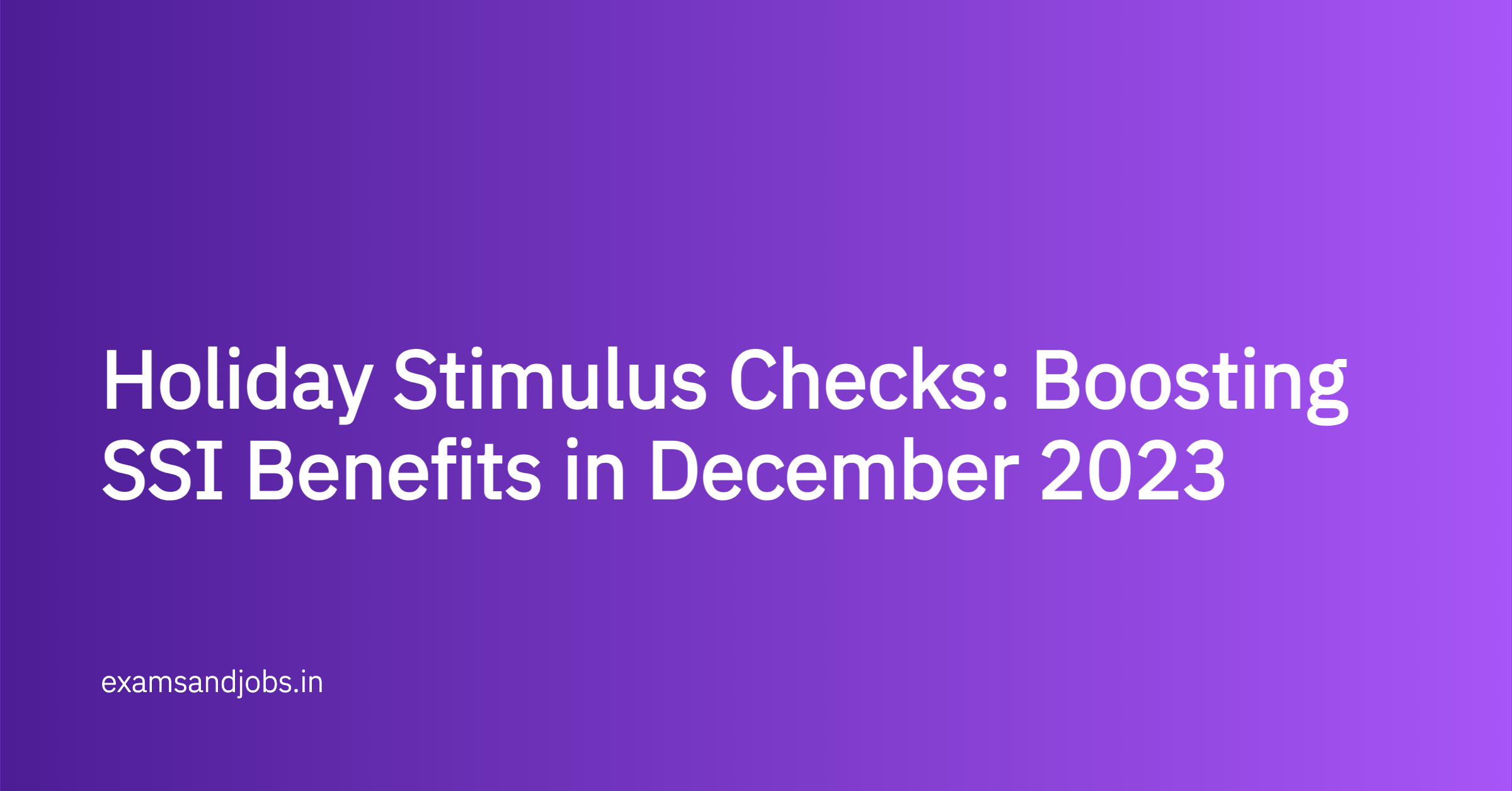 Holiday Stimulus Checks: Boosting SSI Benefits in December 2023