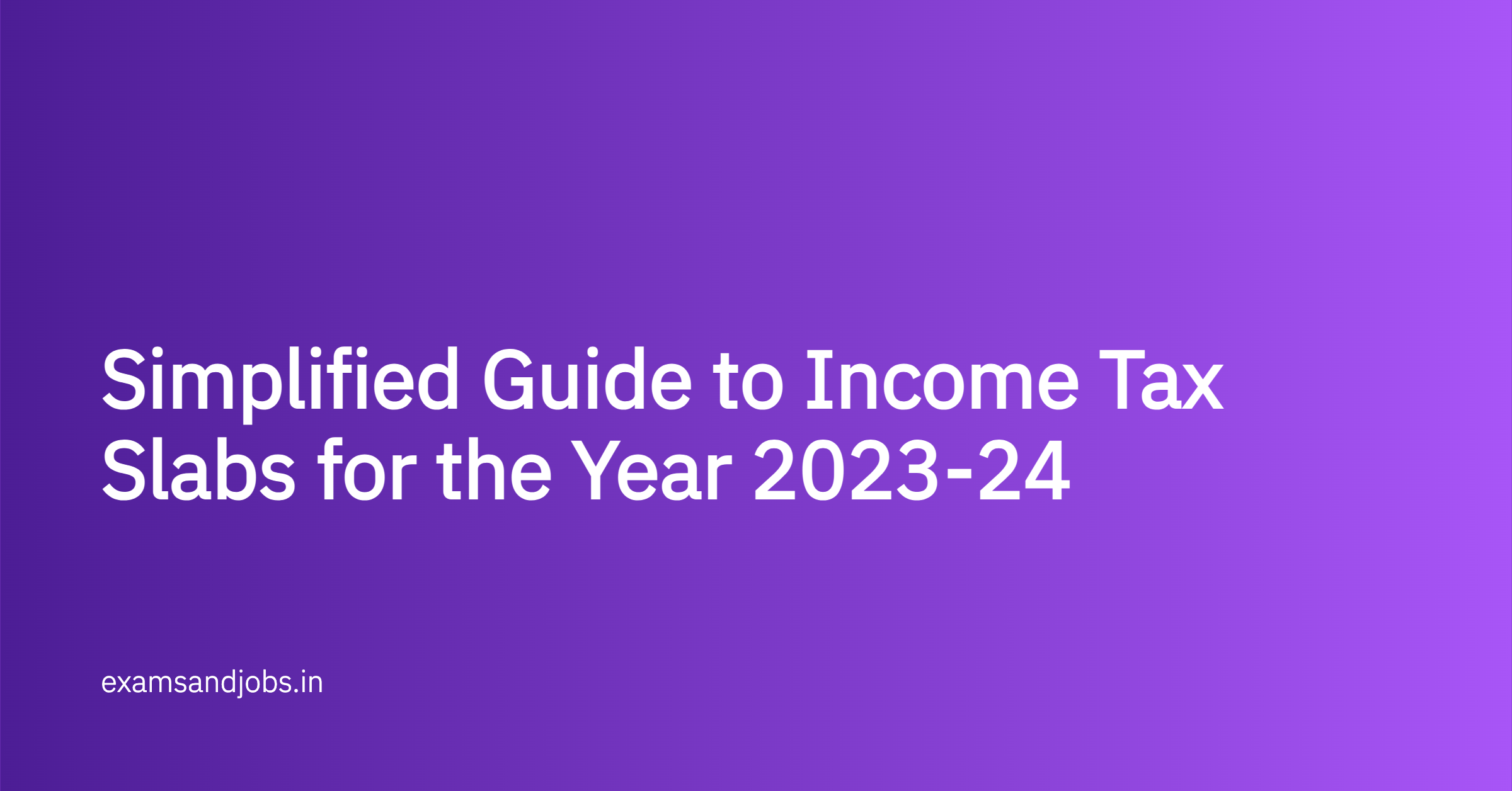 Simplified Guide to Income Tax Slabs for the Year 2023-24