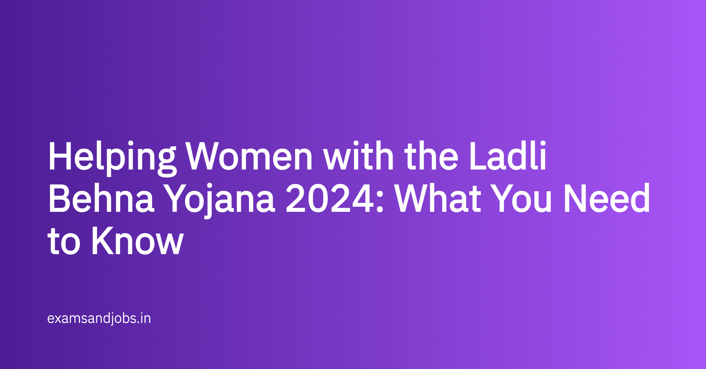 Helping Women with the Ladli Behna Yojana 2024: What You Need to Know