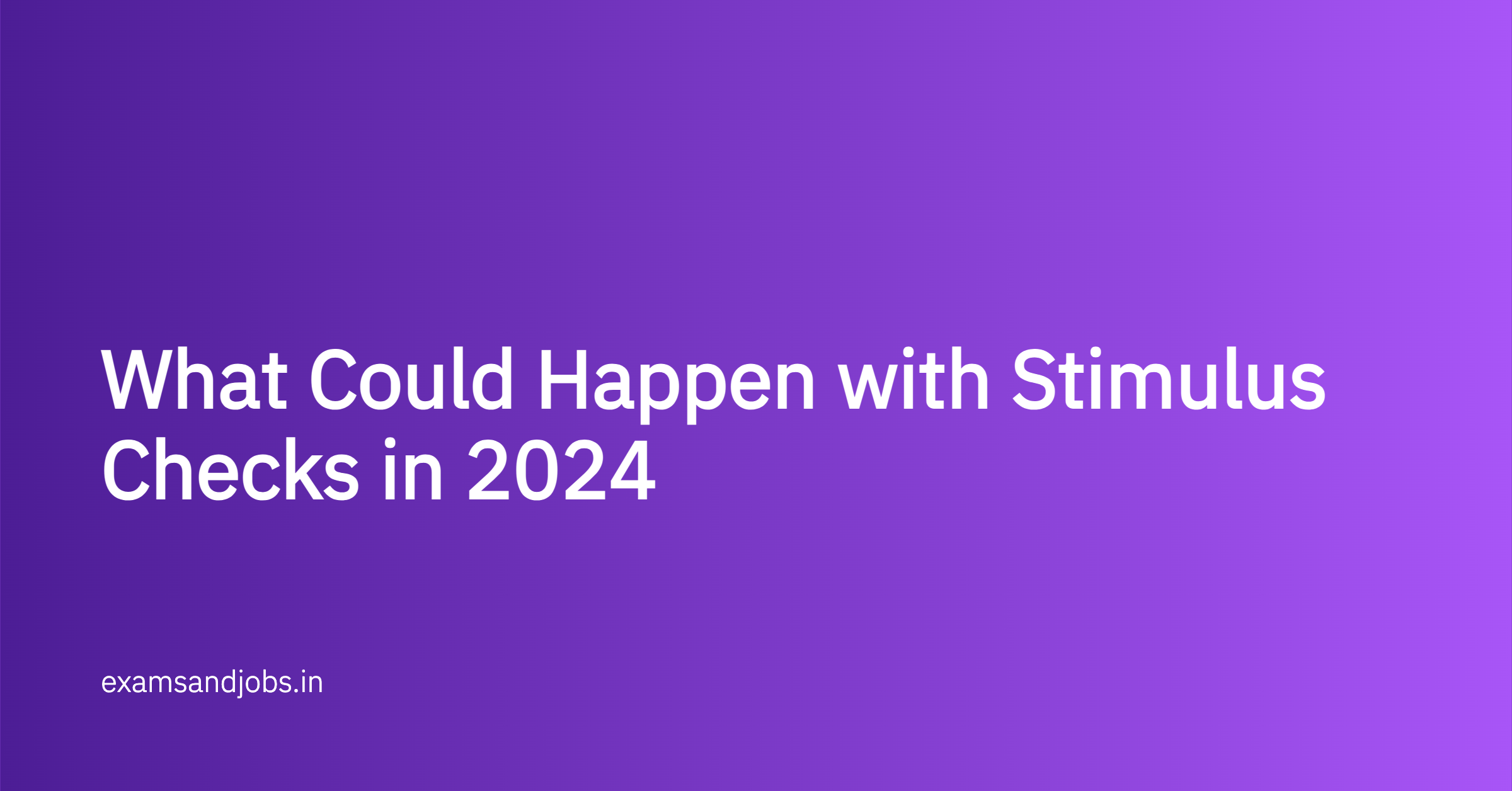 What Could Happen with Stimulus Checks in 2024