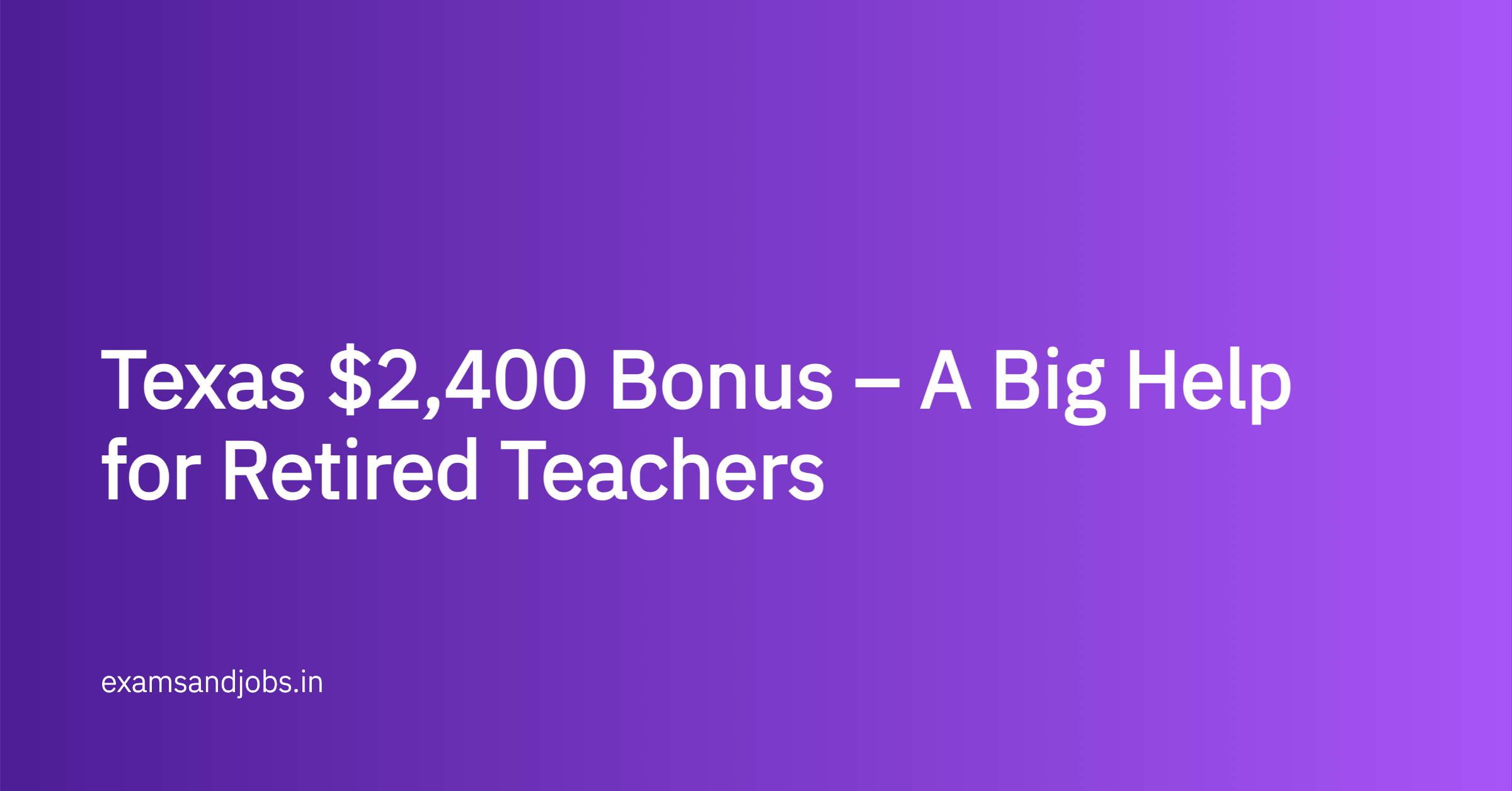 Texas $2,400 Bonus – A Big Help for Retired Teachers