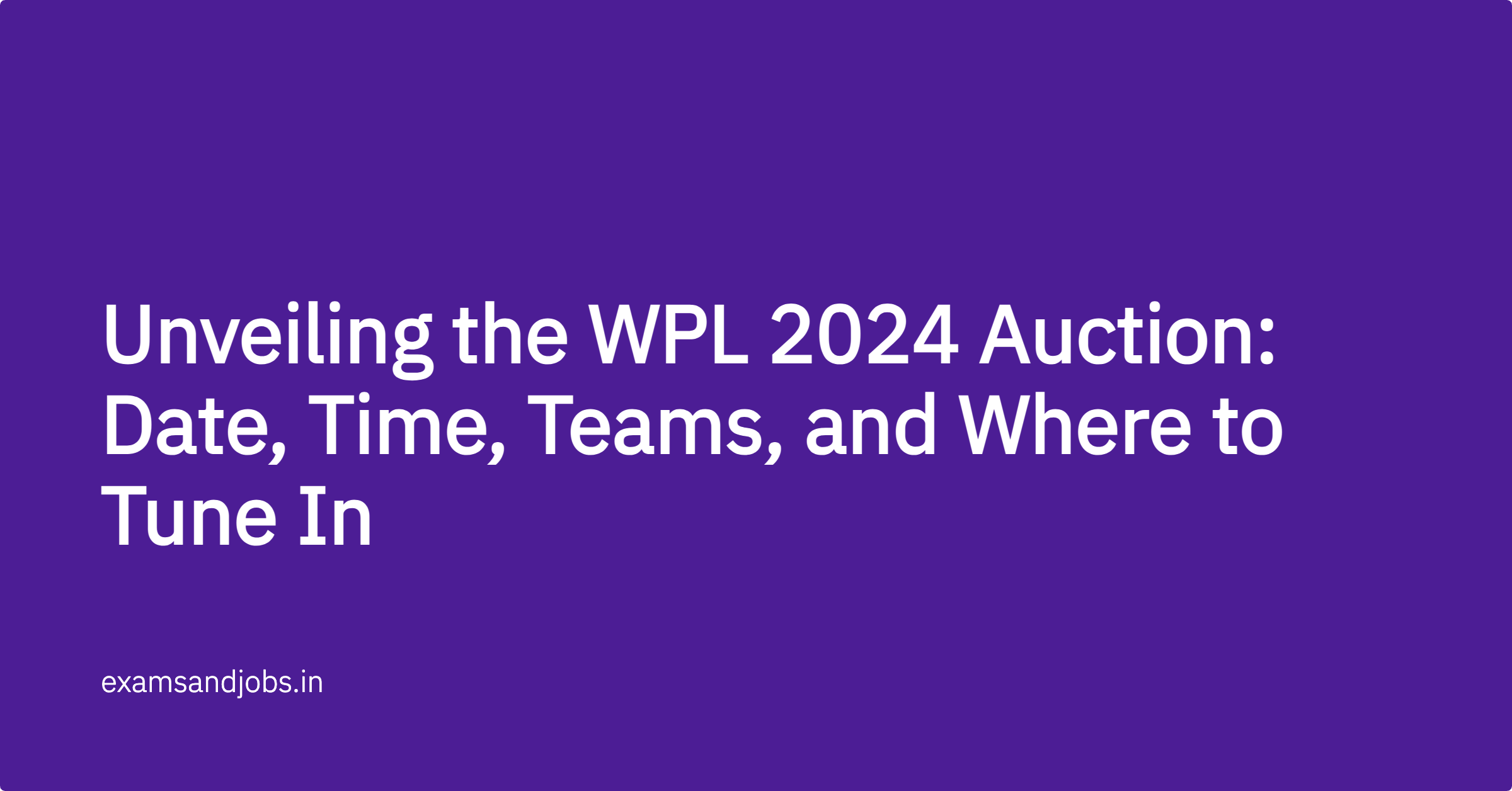 Unveiling the WPL 2024 Auction Date, Time, Teams, and Where to Tune In